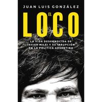 La vida desconocida de Javier Milei - Juan Luis González