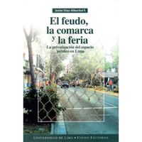 EL FEUDO, LA COMARCA Y LA FERIA. La privatización del espacio público en Lima